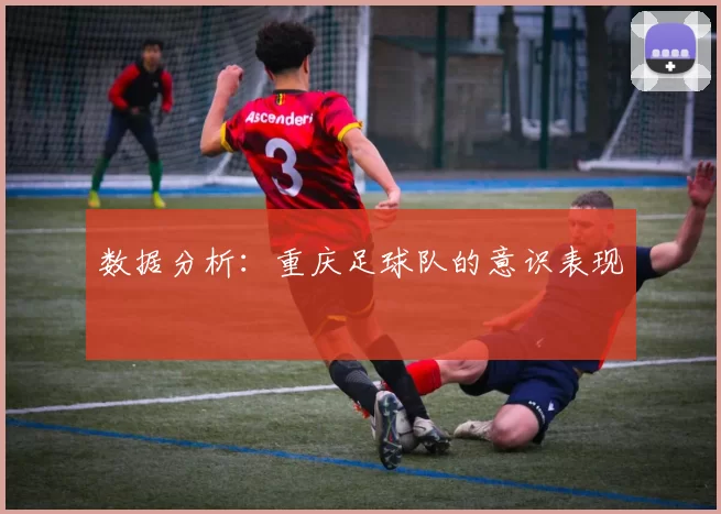 数据分析：重庆足球队的意识表现