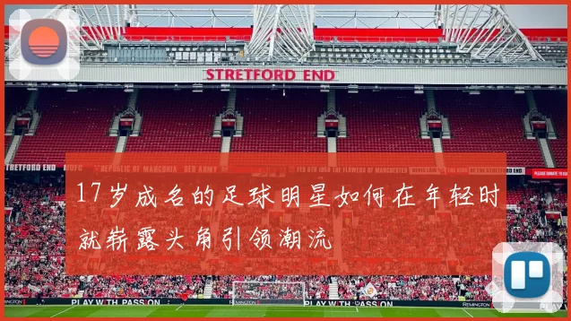 17岁成名的足球明星如何在年轻时就崭露头角引领潮流