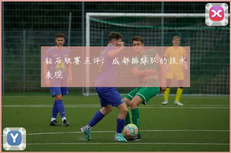 钻石联赛点评：成都排球队的技术表现