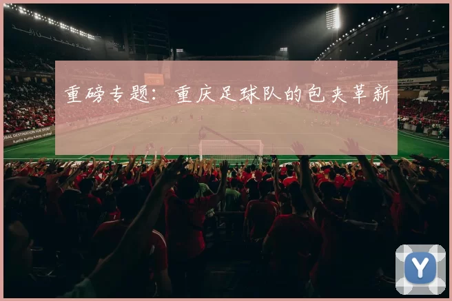 重磅专题：重庆足球队的包夹革新